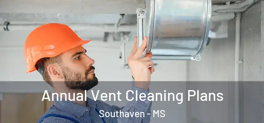 Annual Vent Cleaning Plans Southaven - MS