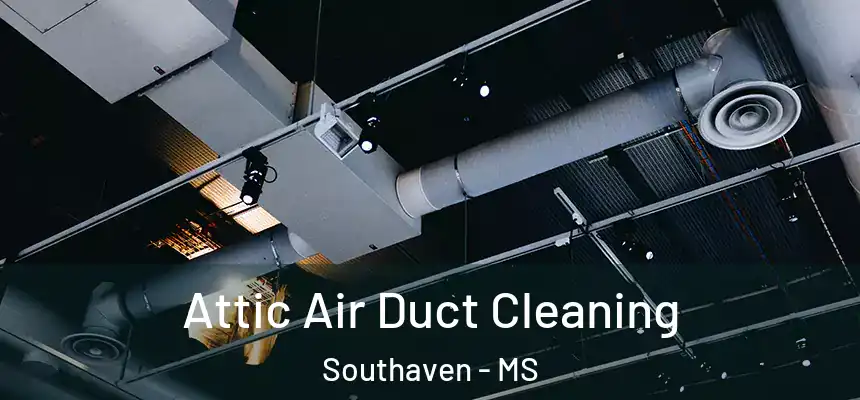  Attic Air Duct Cleaning Southaven - MS