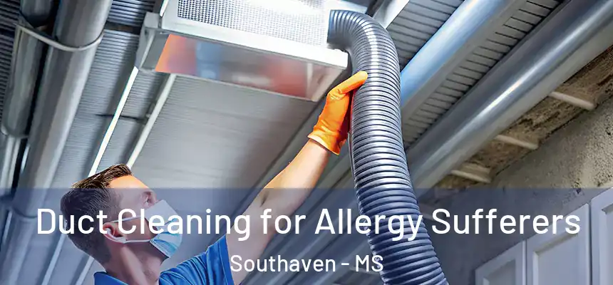  Duct Cleaning for Allergy Sufferers Southaven - MS