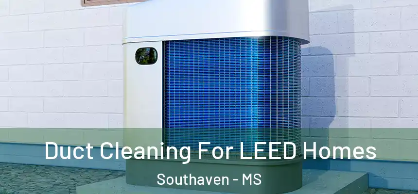 Duct Cleaning For LEED Homes Southaven - MS