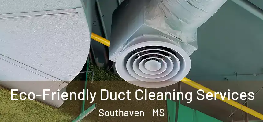 Eco-Friendly Duct Cleaning Services Southaven - MS