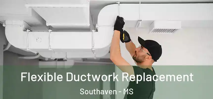  Flexible Ductwork Replacement Southaven - MS